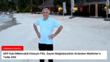 AKP Eski Milletvekili Hüseyin Filiz, Seçim Mağlubiyetinin Ardından Maldivler’e Tatile Gitti