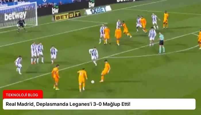 Real Madrid, Deplasmanda Leganes’i 3-0 Mağlup Etti!