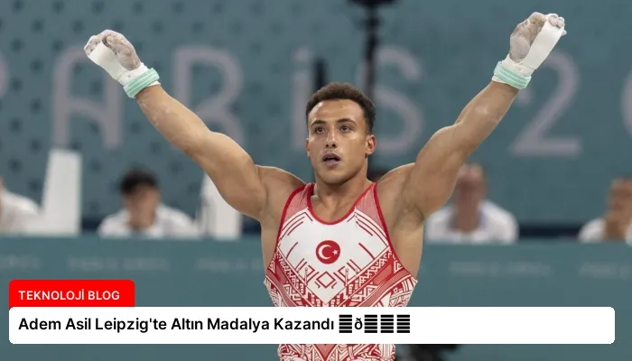 Adem Asil Leipzig’te Altın Madalya Kazandı ⏬👇