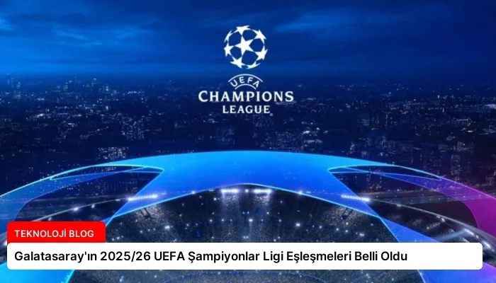 Galatasaray’ın 2025/26 UEFA Şampiyonlar Ligi Eşleşmeleri Belli Oldu