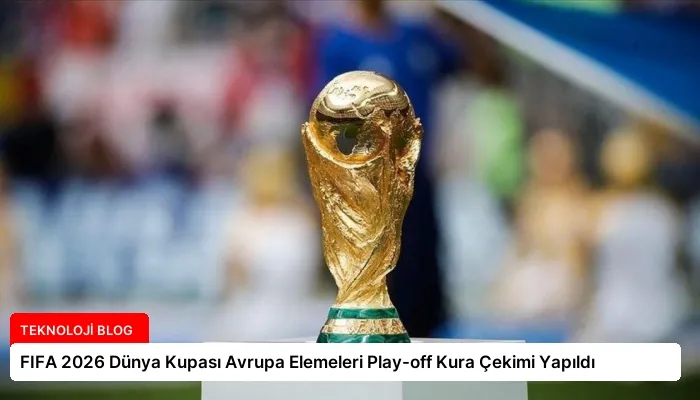 FIFA 2026 Dünya Kupası Avrupa Elemeleri Play-off Kura Çekimi Yapıldı
