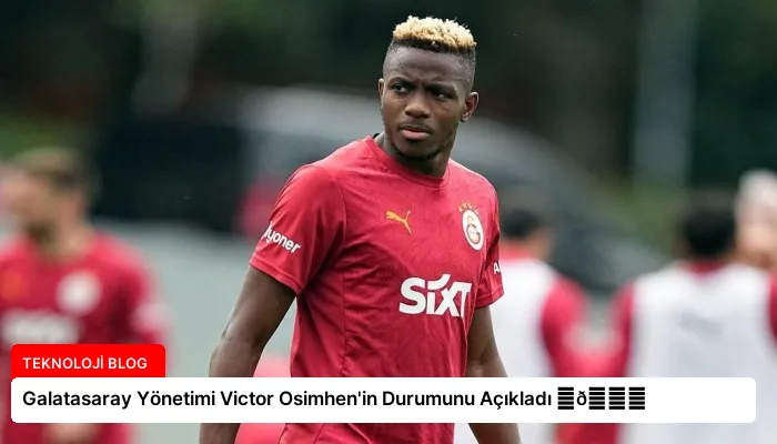 Galatasaray Yönetimi Victor Osimhen’in Durumunu Açıkladı ⏬👇