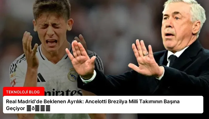 Real Madrid’de Beklenen Ayrılık: Ancelotti Brezilya Milli Takımının Başına Geçiyor ⏬👇
