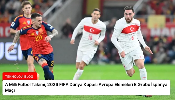 A Milli Futbol Takımı, 2026 FIFA Dünya Kupası Avrupa Elemeleri E Grubu İspanya Maçı