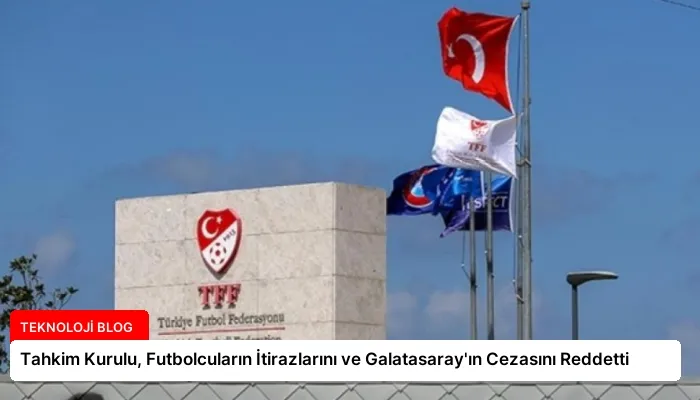 Tahkim Kurulu, Futbolcuların İtirazlarını ve Galatasaray’ın Cezasını Reddetti