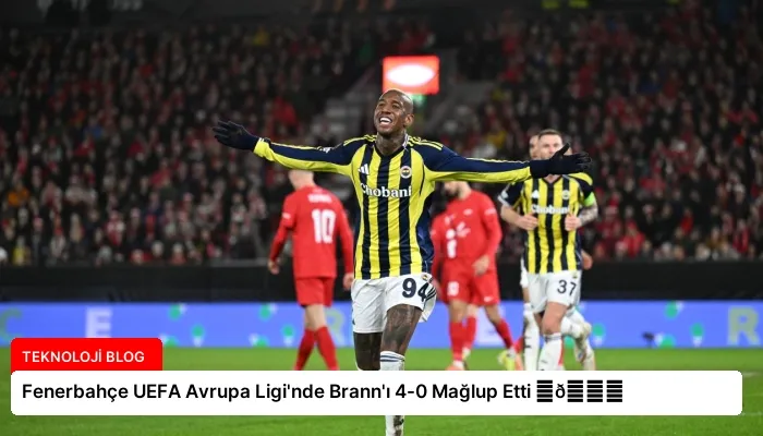 Fenerbahçe UEFA Avrupa Ligi’nde Brann’ı 4-0 Mağlup Etti ⏬👇