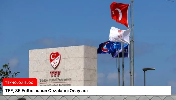 TFF, 35 Futbolcunun Cezalarını Onayladı