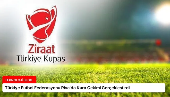 Türkiye Futbol Federasyonu Riva’da Kura Çekimi Gerçekleştirdi