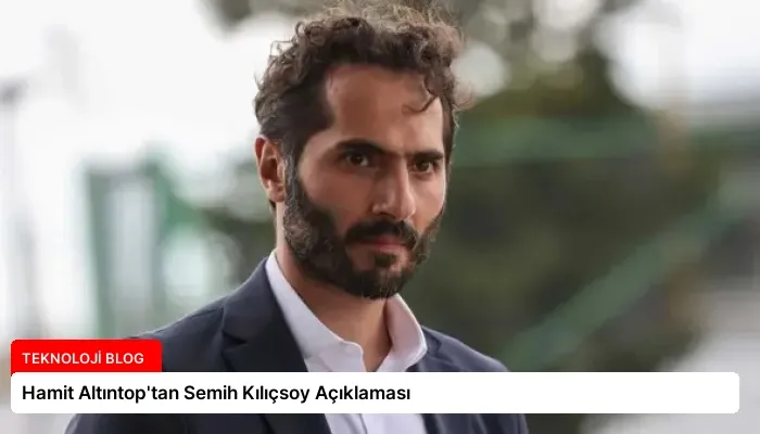 Hamit Altıntop’tan Semih Kılıçsoy Açıklaması