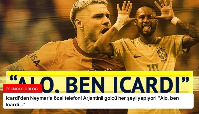 Icardi’den Neymar’a özel telefon! Arjantinli golcü her şeyi yapıyor! ”Alo, ben Icardi…”