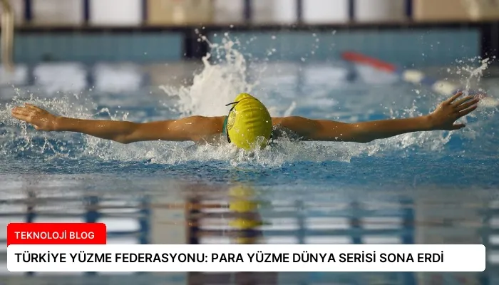 TÜRKİYE YÜZME FEDERASYONU: PARA YÜZME DÜNYA SERİSİ SONA ERDİ