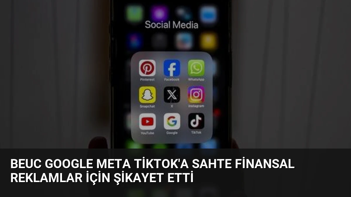 BEUC Google Meta TikTok’a Sahte Finansal Reklamlar İçin Şikayet Etti