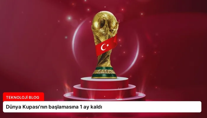 Dünya Kupası’nın başlamasına 1 ay kaldı