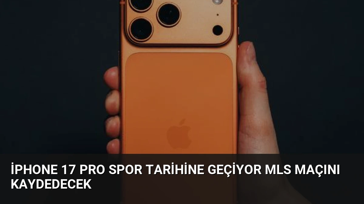 iPhone 17 Pro Spor Tarihine Geçiyor MLS Maçını Kaydedecek