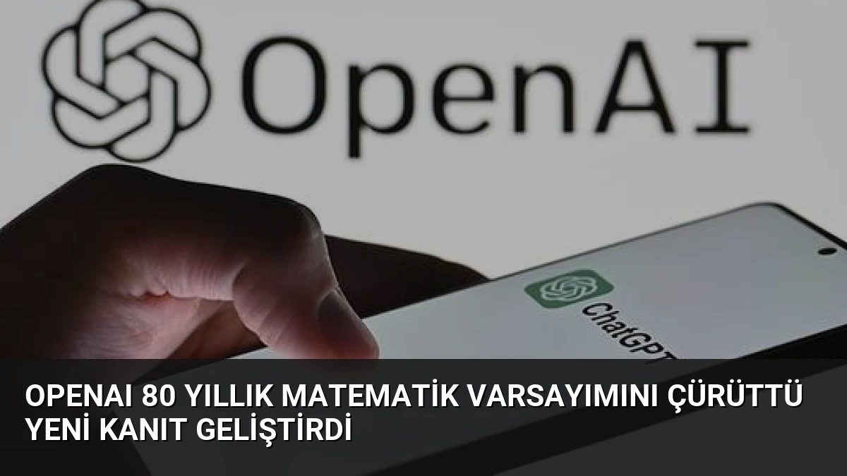 OpenAI 80 Yıllık Matematik Varsayımını Çürüttü Yeni Kanıt Geliştirdi