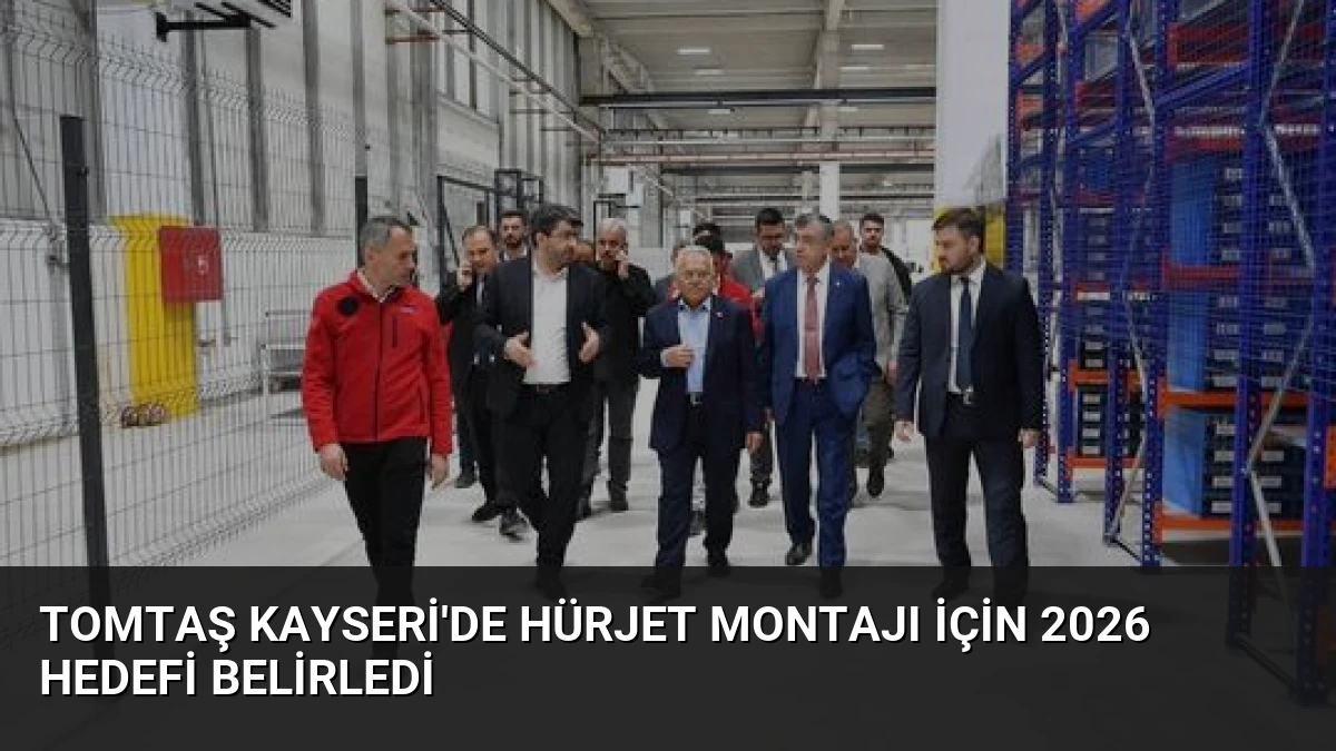 TOMTAŞ Kayseri’de HÜRJET Montajı İçin 2026 Hedefi Belirledi