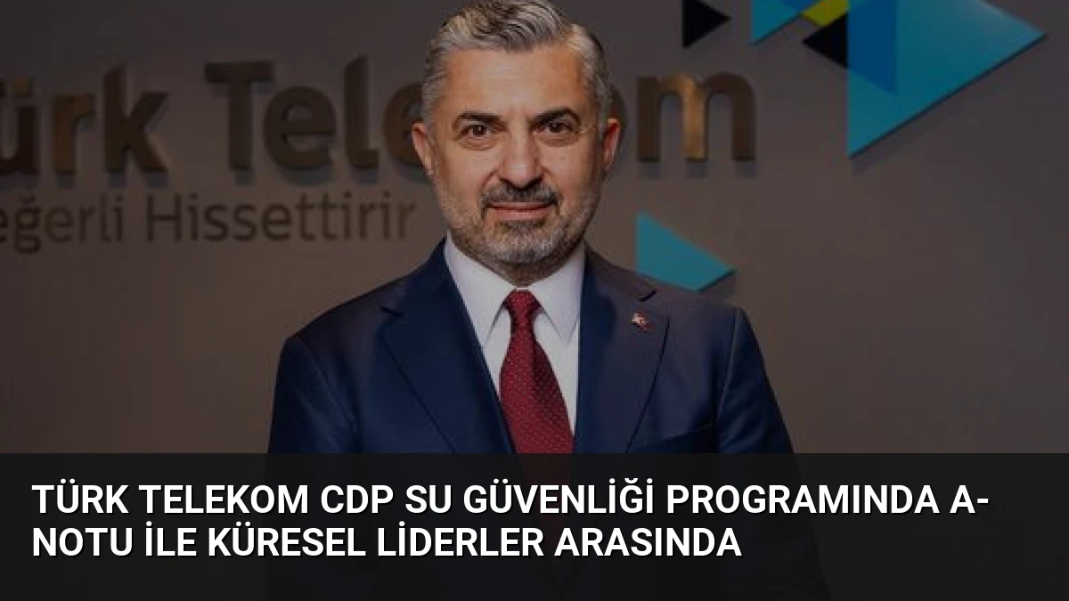Türk Telekom CDP Su Güvenliği Programında A- Notu ile Küresel Liderler Arasında