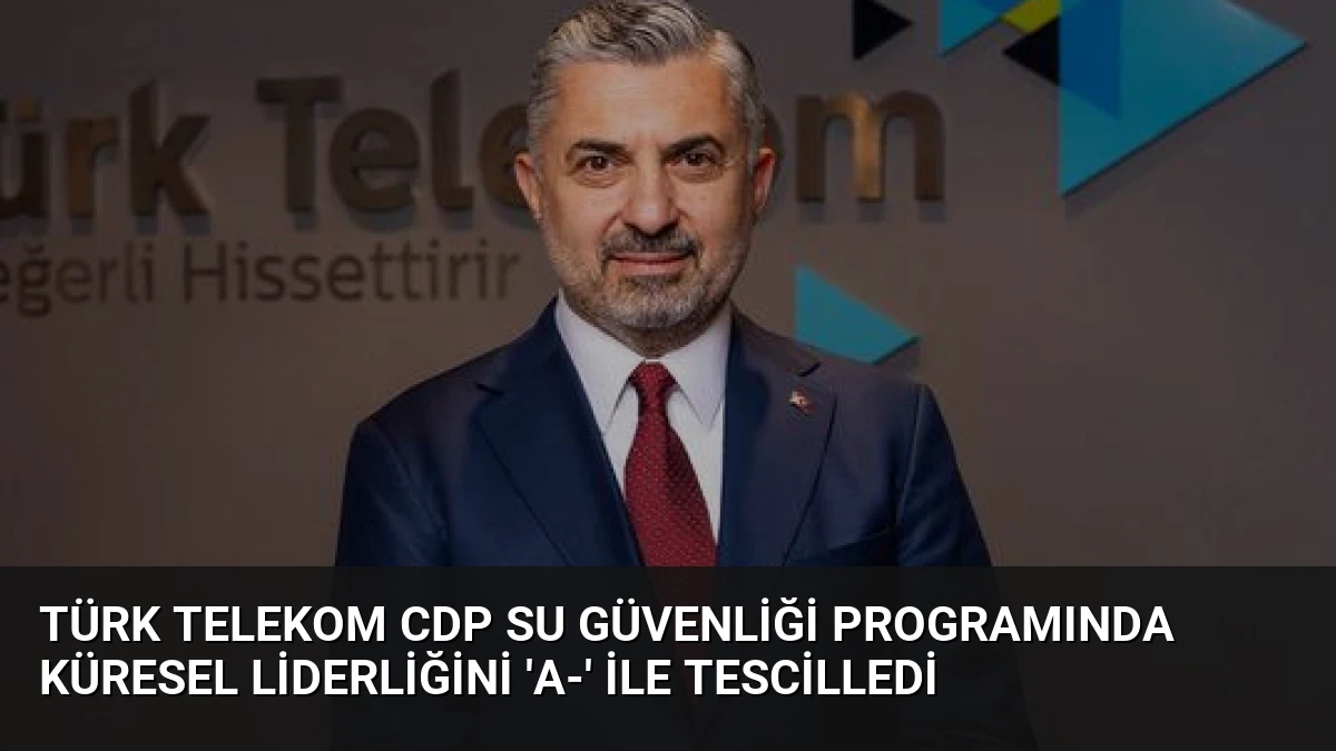Türk Telekom CDP Su Güvenliği Programında Küresel Liderliğini ‘A-‘ ile Tescilledi