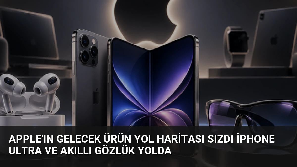 Apple’ın Gelecek Ürün Yol Haritası Sızdı iPhone Ultra ve Akıllı Gözlük Yolda