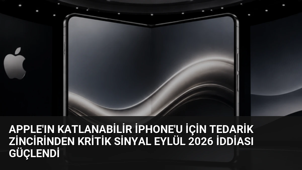 Apple’ın Katlanabilir iPhone’u İçin Tedarik Zincirinden Kritik Sinyal Eylül 2026 İddiası Güçlendi