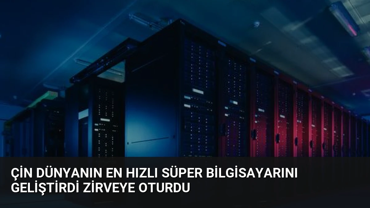 Çin Dünyanın En Hızlı Süper Bilgisayarını Geliştirdi Zirveye Oturdu