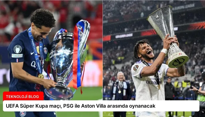 UEFA Süper Kupa maçı, PSG ile Aston Villa arasında oynanacak