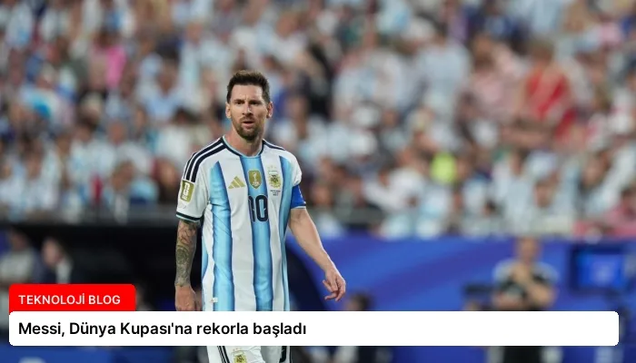 Messi, Dünya Kupası’na rekorla başladı