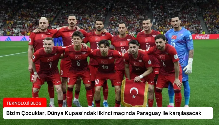 Bizim Çocuklar, Dünya Kupası’ndaki ikinci maçında Paraguay ile karşılaşacak