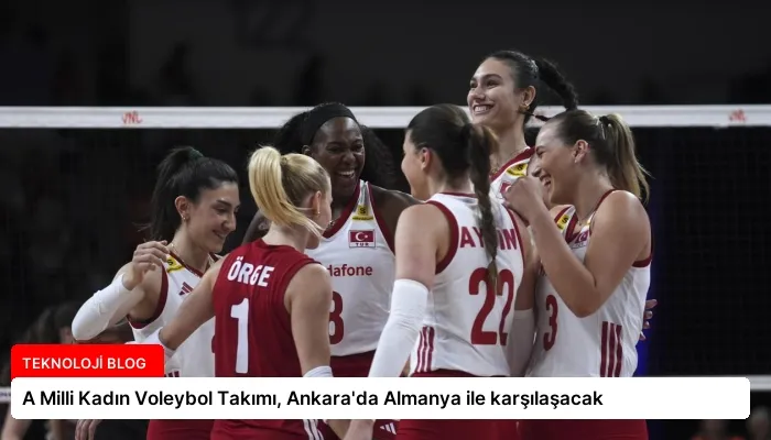 A Milli Kadın Voleybol Takımı, Ankara’da Almanya ile karşılaşacak