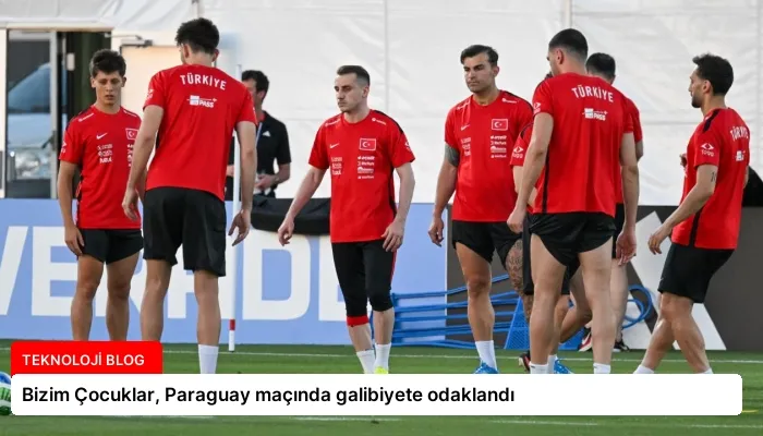 Bizim Çocuklar, Paraguay maçında galibiyete odaklandı
