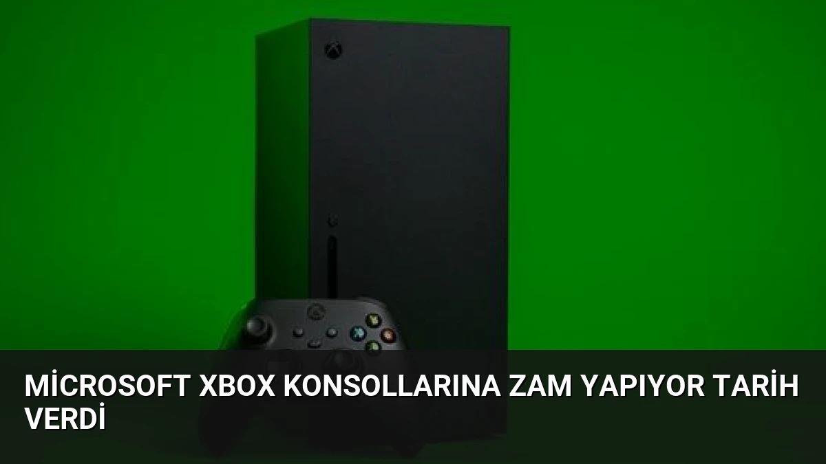 Microsoft Xbox Konsollarına Zam Yapıyor Tarih Verdi