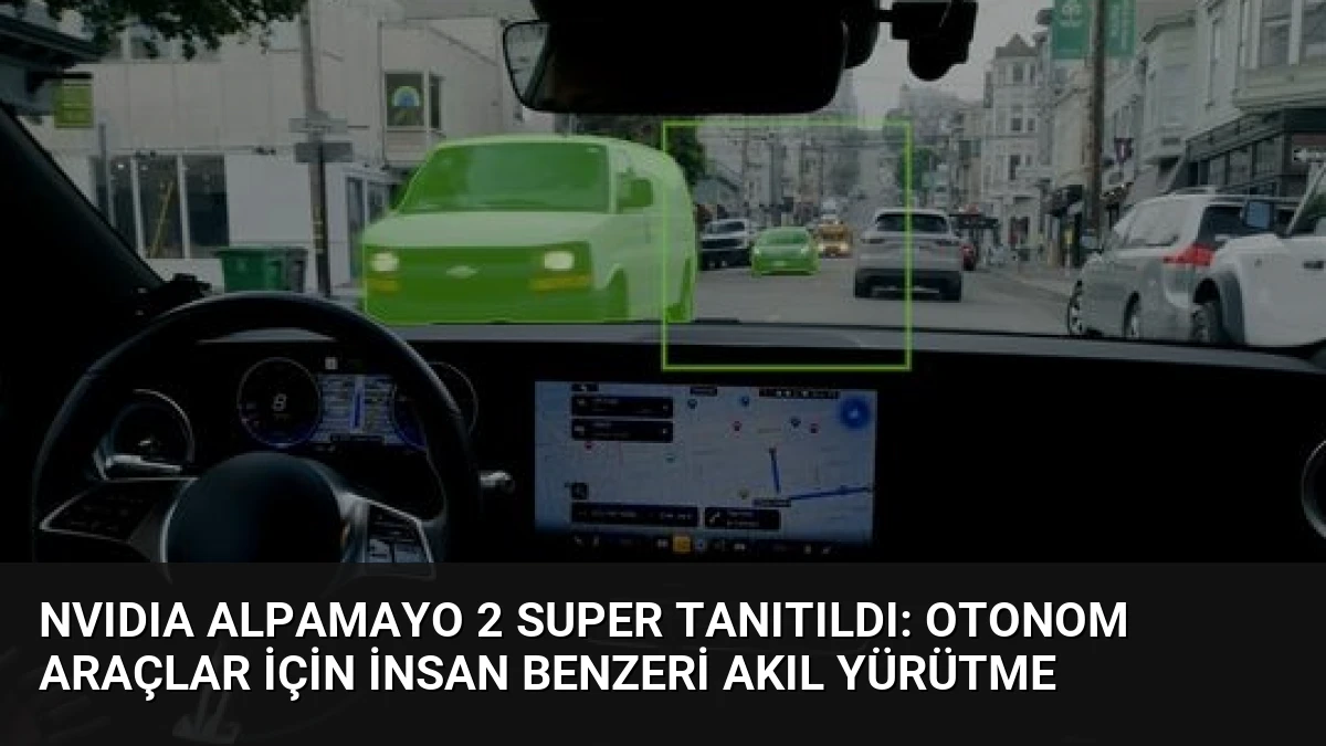 NVIDIA Alpamayo 2 Super Tanıtıldı: Otonom Araçlar İçin İnsan Benzeri Akıl Yürütme