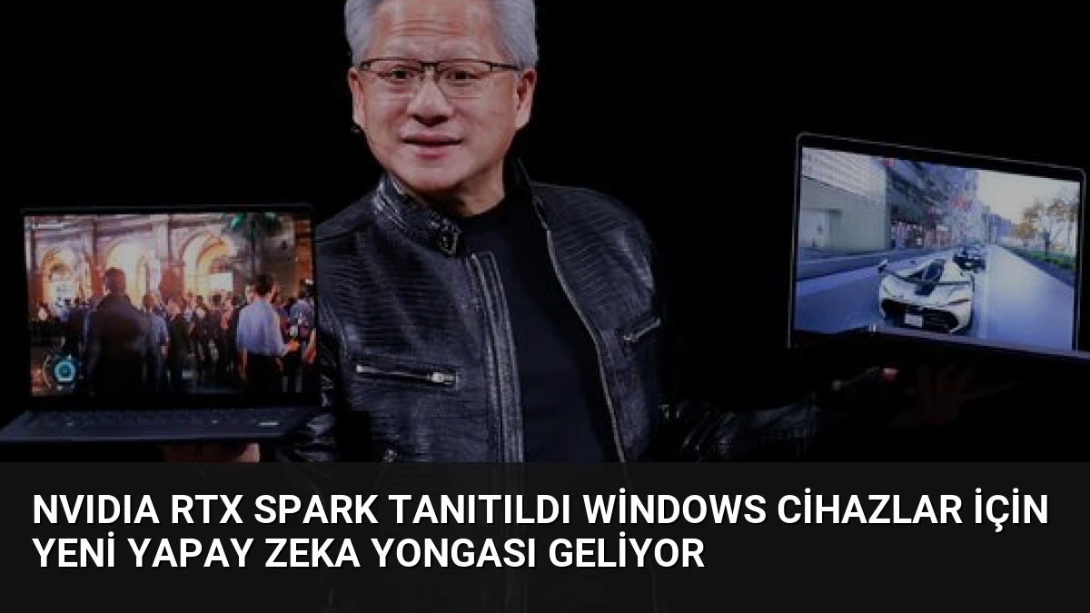 NVIDIA RTX Spark Tanıtıldı Windows Cihazlar İçin Yeni Yapay Zeka Yongası Geliyor