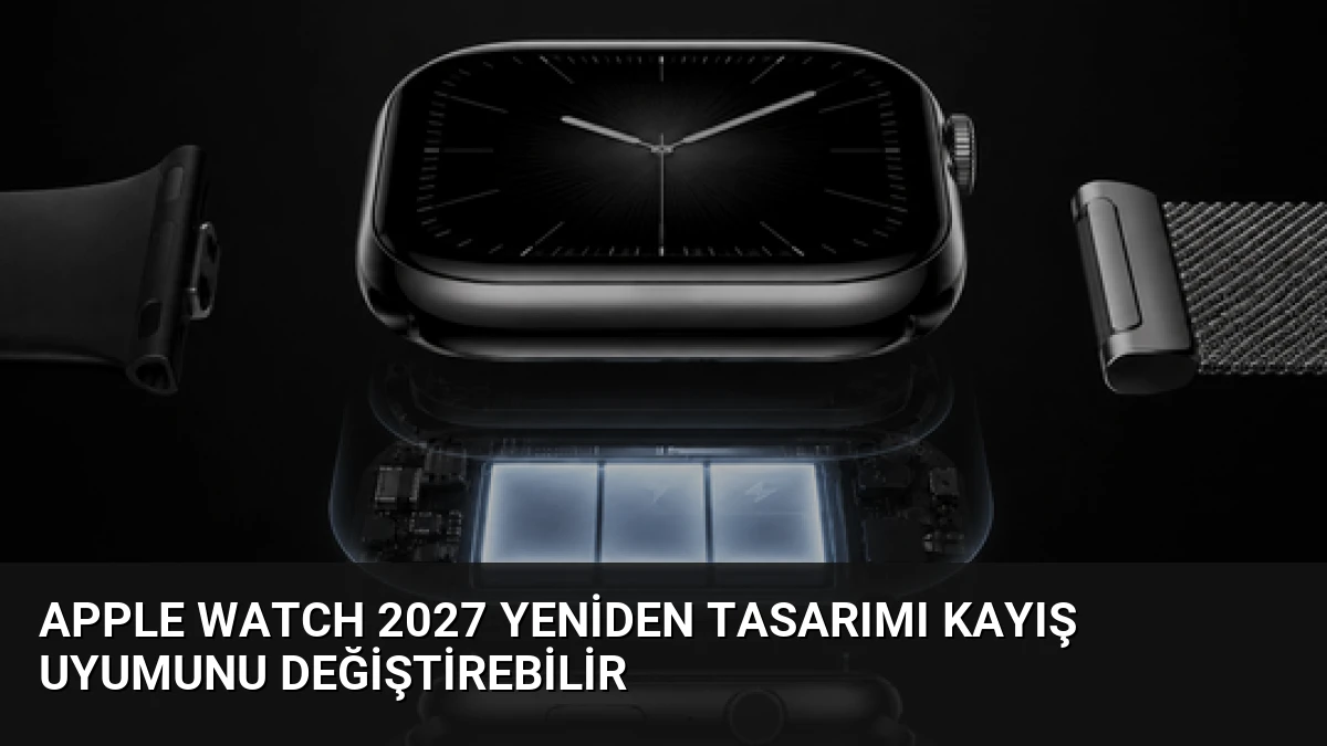Apple Watch 2027 Yeniden Tasarımı Kayış Uyumunu Değiştirebilir
