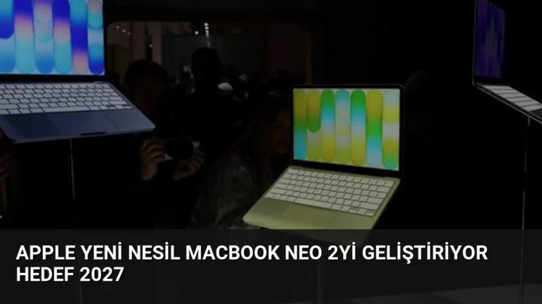 Apple Yeni Nesil MacBook Neo 2yi Geliştiriyor Hedef 2027