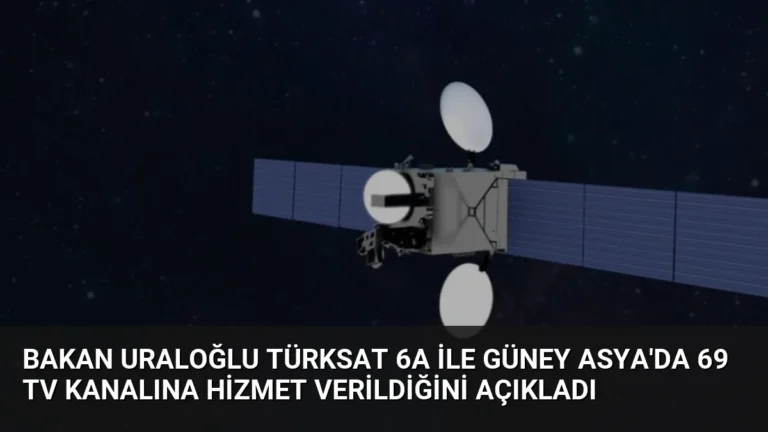 Bakan Uraloğlu Türksat 6A ile Güney Asya’da 69 TV Kanalına Hizmet Verildiğini Açıkladı