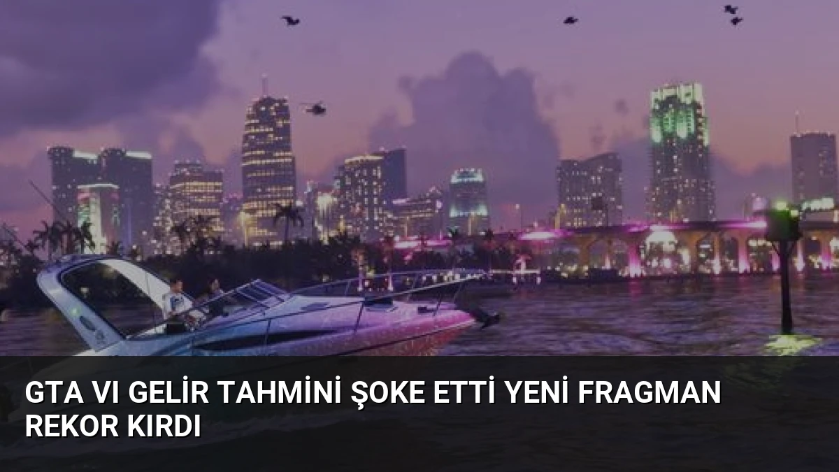 GTA VI Gelir Tahmini Şoke Etti Yeni Fragman Rekor Kırdı