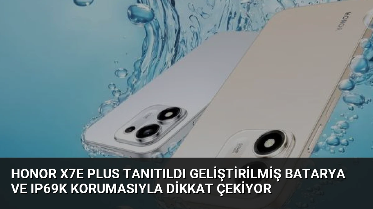 Honor X7e Plus Tanıtıldı Geliştirilmiş Batarya ve IP69K Korumasıyla Dikkat Çekiyor