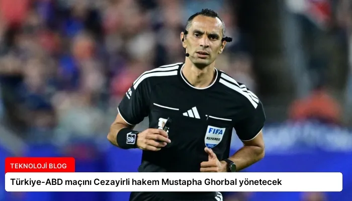 Türkiye-ABD maçını Cezayirli hakem Mustapha Ghorbal yönetecek