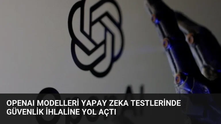 OpenAI Modelleri Yapay Zeka Testlerinde Güvenlik İhlaline Yol Açtı