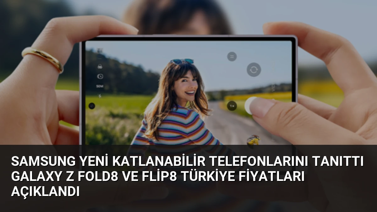 Samsung Yeni Katlanabilir Telefonlarını Tanıttı Galaxy Z Fold8 ve Flip8 Türkiye Fiyatları Açıklandı