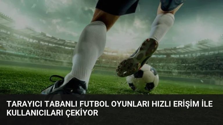 Tarayıcı Tabanlı Futbol Oyunları Hızlı Erişim İle Kullanıcıları Çekiyor