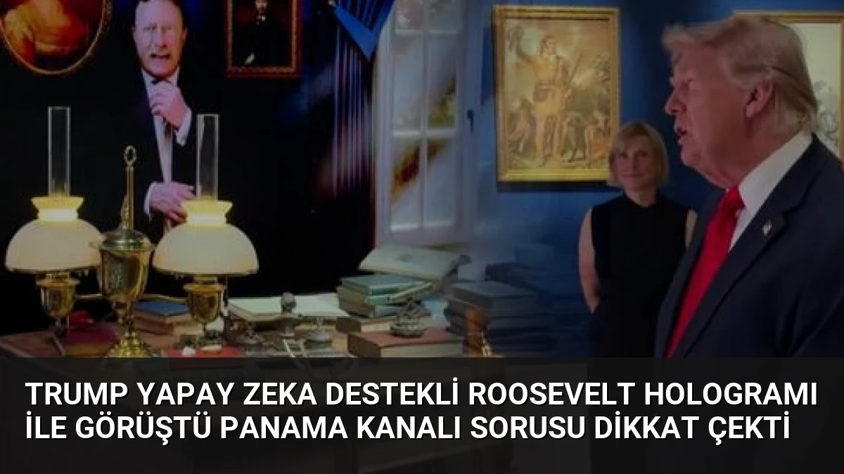 Trump Yapay Zeka Destekli Roosevelt Hologramı ile Görüştü Panama Kanalı Sorusu Dikkat Çekti