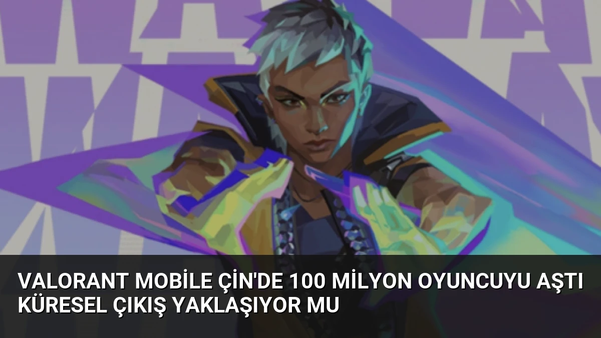 Valorant Mobile Çin’de 100 Milyon Oyuncuyu Aştı Küresel Çıkış Yaklaşıyor mu