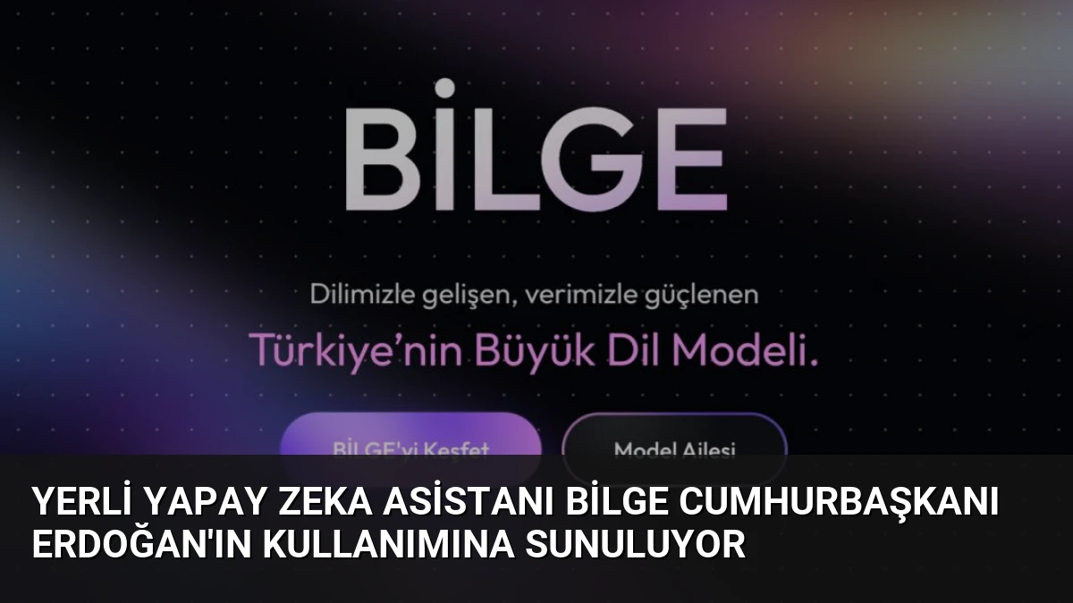 Yerli Yapay Zeka Asistanı BİLGE Cumhurbaşkanı Erdoğan’ın Kullanımına Sunuluyor