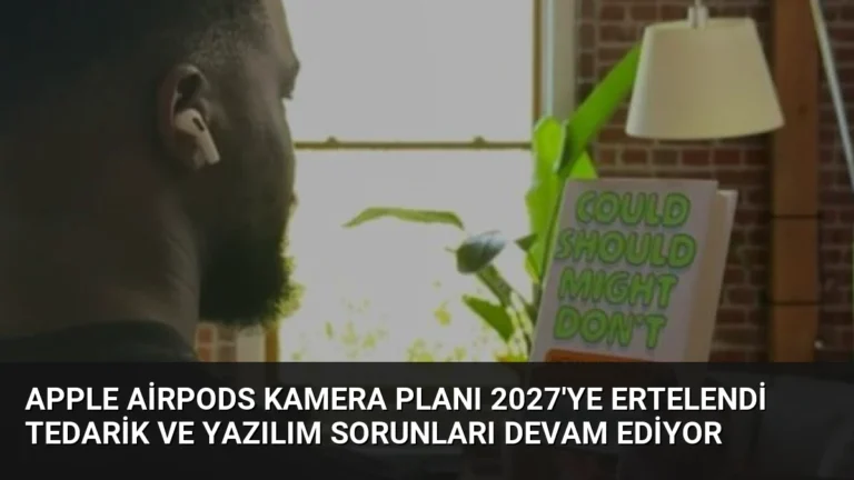 Apple AirPods Kamera Planı 2027’ye Ertelendi Tedarik ve Yazılım Sorunları Devam Ediyor