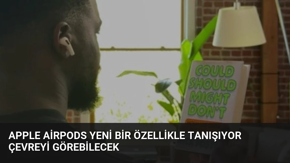 Apple AirPods Yeni Bir Özellikle Tanışıyor Çevreyi Görebilecek