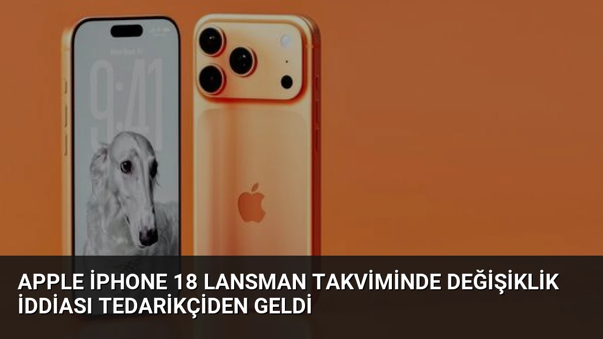 Apple iPhone 18 Lansman Takviminde Değişiklik İddiası Tedarikçiden Geldi