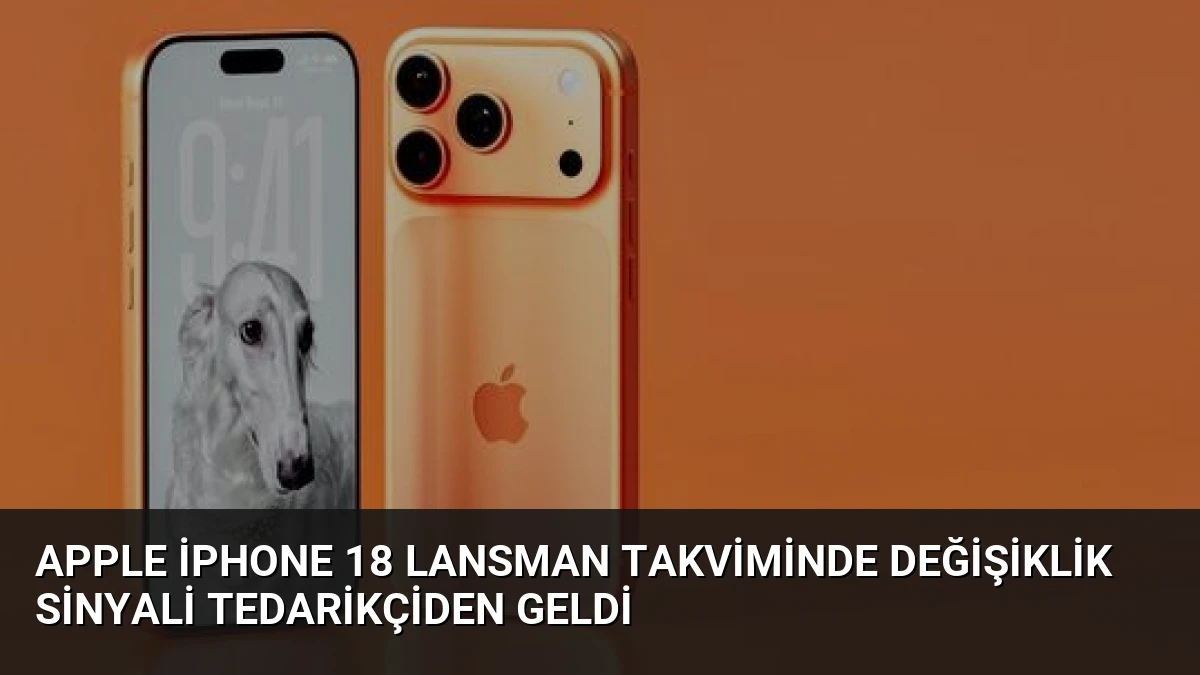 Apple iPhone 18 Lansman Takviminde Değişiklik Sinyali Tedarikçiden Geldi