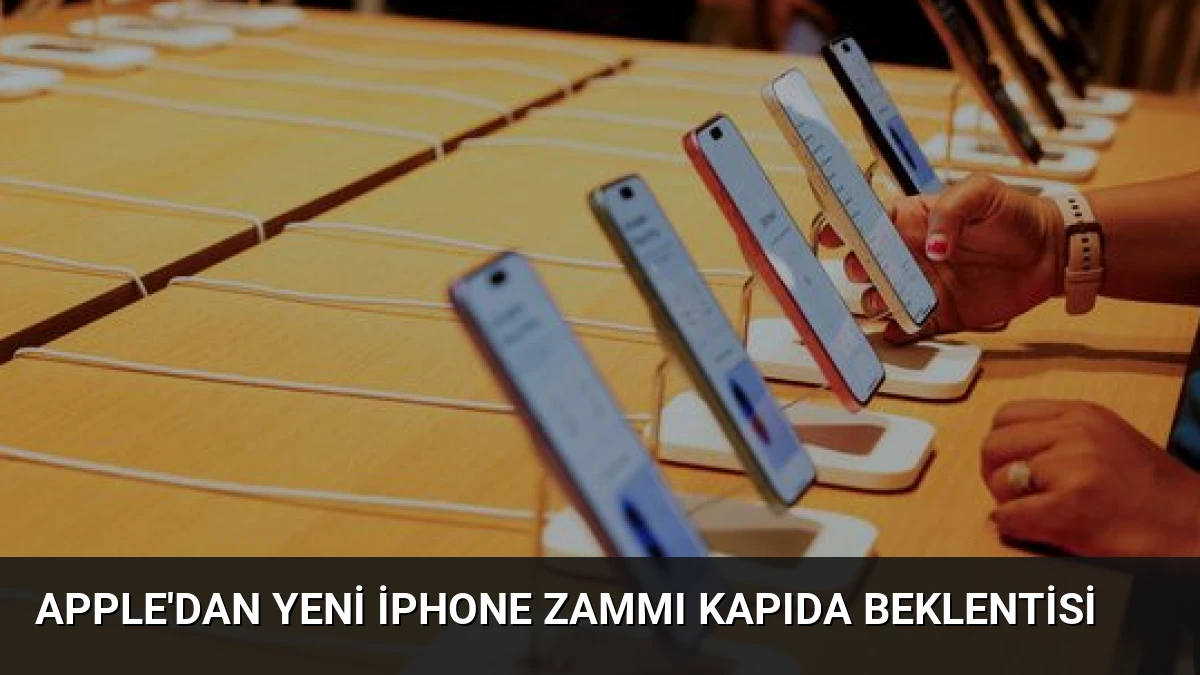 Apple’dan Yeni iPhone Zammı Kapıda Beklentisi